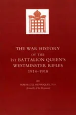 War History of the First Battalion Queen's Westminster Rifles. 1914-1918
