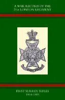War Record of the 21st London Regiment (first Surrey Rifles) 1914-1919