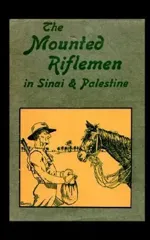 Mounted Riflemen in Sinai and Palestine. The Story of New Zealand's Crusaders
