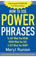 How to Use Power Phrases to Say What You Mean, Mean What You Say, & Get What You Want