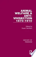 Animal Welfare and Anti-Vivisection 1870-1910