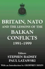 Britain, NATO and the Lessons of the Balkan Conflicts, 1991 -1999