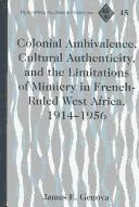 Colonial Ambivalence, Cultural Authenticity, and the Limitations of Mimicry in French-ruled West Africa, 1914-1956
