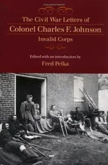 The Civil War Letters of Colonel Charles F. Johnson, Invalid Corps