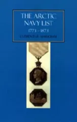 Arctic Navy List, a Century of Arctic and Antarctic Officers 1773-1873