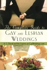 The Complete Guide to Gay and Lesbian Weddings