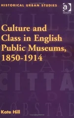 Culture and Class in English Public Museums, 1850-1914