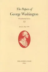 The Papers of George Washington v. 12; Presidential Series;January-May, 1793