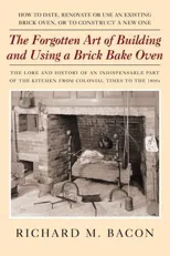 The Forgotten Art of Building and Using a Brick Bake Oven