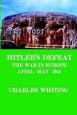 Hitler's Defeat. The War in Europe, April - May 1945