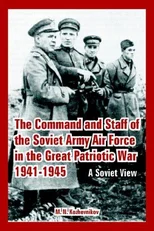 The Command and Staff of the Soviet Army Air Force in the Great Patriotic War 1941-1945