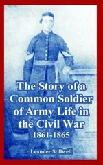 The Story of a Common Soldier of Army Life in the Civil War, 1861-1865