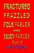 Fractured Frazzled Folk Fables and Fairy Farces, Part II