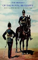History of the Royal Artillery from the Indian Mutiny to the Great War 1860-1899