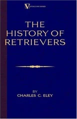 The History Of Retrievers (A Vintage Dog Books Breed Classic - Labrador - Flat-Coated Retriever - Golden Retriever)