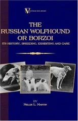 Borzoi - The Russian Wolfhound. Its History, Breeding, Exhibiting and Care (Vintage Dog Books Breed Classic)