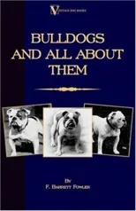 Bulldogs and All About Them (A Vintage Dog Books Breed Classic - Bulldog / French Bulldog)