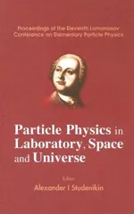 Particle Physics in Laboratory, Space and Universe - Proceedings of the Eleventh Lomonosov Conference on Elementary Particle Physics