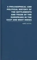 A Philosophical and Political History of the Settlements and Trade of the Europeans in the East and West Indies