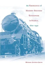 The Emergence of Modern Business Enterprise in France, 1800–1930