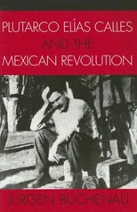 Plutarco Elias Calles and the Mexican Revolution