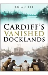 Cardiff's Vanished Docklands