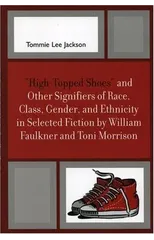 'High-Topped Shoes' and Other Signifiers of Race, Class, Gender and Ethnicity in Selected Fiction by William Faulkner and Toni Morrison