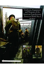 Uniforms, Equipment and Weapons of the American Expeditionary Forces in World War I