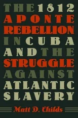 The 1812 Aponte Rebellion in Cuba and the Struggle Against Atlantic Slavery