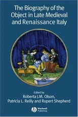The Biography of the Object in Late Medieval and Renaissance Italy