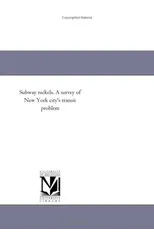 Subway Nickels. a Survey of New York City's Transit Problem