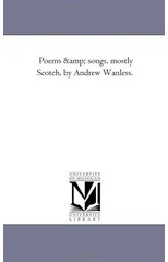 Poems and Songs, Mostly Scotch, by andrew Wanless.