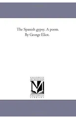 The Spanish Gypsy. A Poem. by George Eliot.