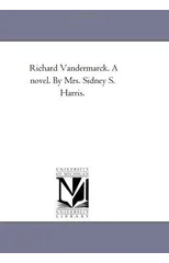 Richard Vandermarck. A Novel. by Mrs. Sidney S. Harris.