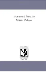 Our Mutual Friend. by Charles Dickens.
