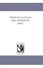 Salad for the Social, by the Author of Salad for the Solitary.