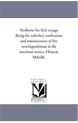 Redburn, His First Voyage. Being the Sailor-Boy Confessions and Reminiscences of the Son-Of-A-Gentleman in the Merchant Service. Herman Melville.