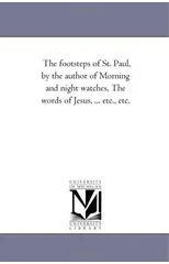 The Footsteps of St. Paul, by the Author of Morning and Night Watches, the Words of Jesus, ... Etc., Etc.