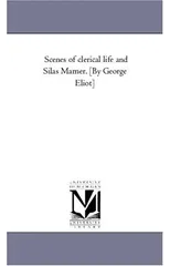 Scenes of Clerical Life and Silas Marner. [By George Eliot]