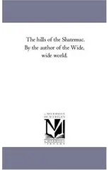 The Hills of the Shatemuc. by the Author of the Wide, Wide World.