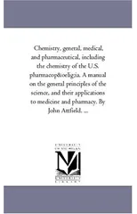 Chemistry, General, Medical, and Pharmaceutical, including the Chemistry of the U.S. Pharmacop¿ia. A Manual On the General Principles of the Science, and their Applications to Medicine and Pharmacy. b