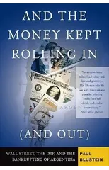 And the Money Kept Rolling In (and Out) Wall Street, the IMF, and the Bankrupting of Argentina