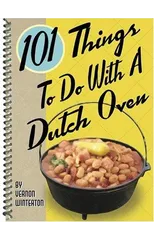 101 Things to Do with a Dutch Oven