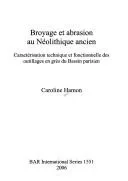 Broyage et abrasion au Neolithique ancien. Caracterisation technique et fonctionnelle des outillages en gres du Bassin parisien