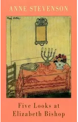 Five Looks at Elizabeth Bishop