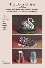 Book of Ices, Including Cream and Water Ices, Sorbets, Mousses, Iced Souffles, and Various Iced Dishes.