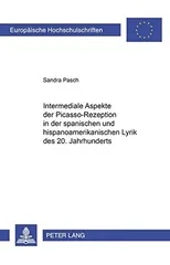 Intermediale Aspekte Der Picasso-Rezeption in Der Spanischen Und Hispanoamerikanischen Lyrik Des 20. Jahrhunderts