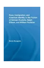 Race, Immigration, and American Identity in the Fiction of Salman Rushdie, Ralph Ellison, and William Faulkner