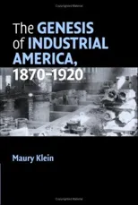 The Genesis of Industrial America, 1870–1920