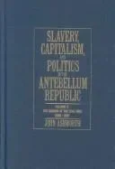 Slavery, Capitalism and Politics in the Antebellum Republic